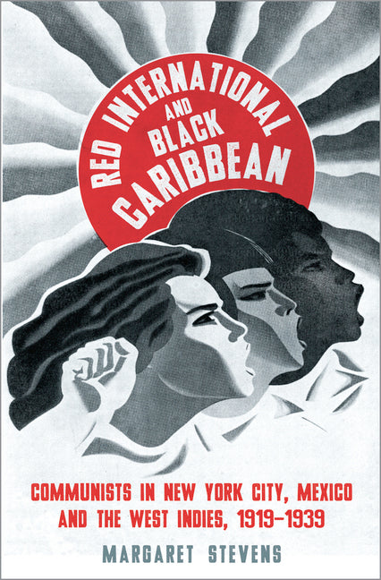Red International and Black Caribbean: Communists in New York City, Mexico and the West Indies, 1919-1939 - Ingram