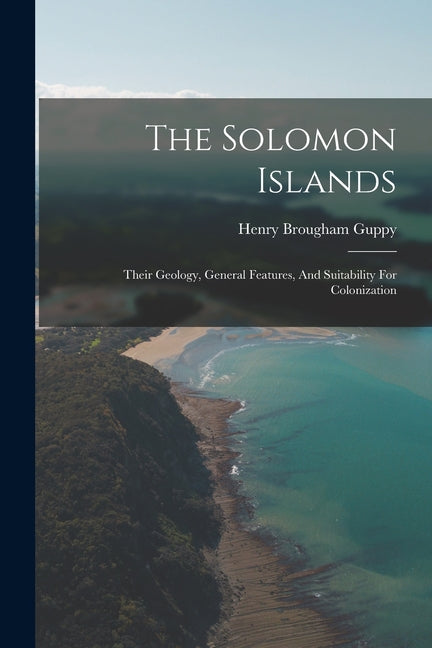 Solomon Islands: Their Geology, General Features, And Suitability For Colonization - Ingram