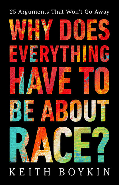 Why Does Everything Have to Be about Race?: 25 Arguments That Won't Go Away - Ingram