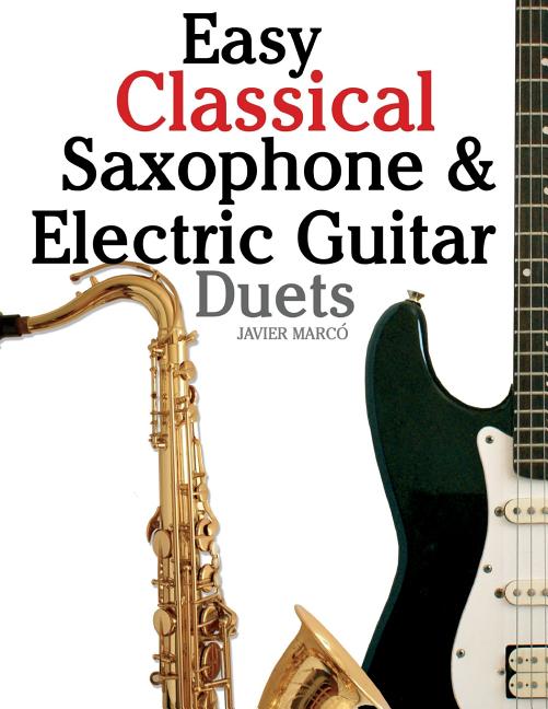 Easy Classical Saxophone & Electric Guitar Duets: For Alto, Baritone, Tenor & Soprano Saxophone Player. Featuring Music of Mozart, Handel, Strauss, Gr - Ingram