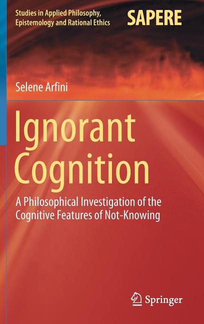 Ignorant Cognition: A Philosophical Investigation of the Cognitive Features of Not-Knowing (2019) - Ingram