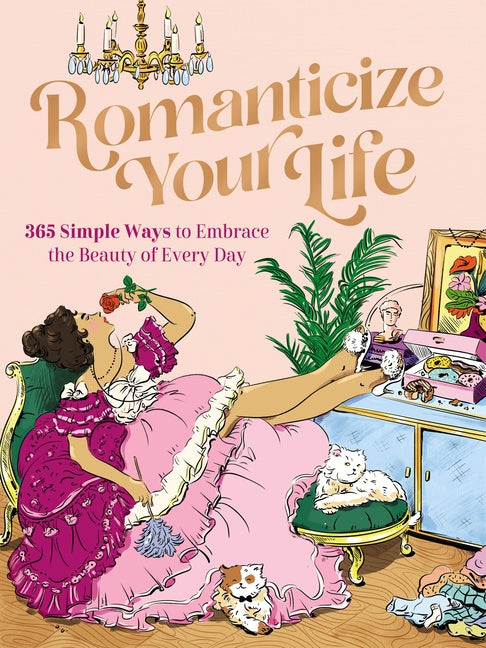 Romanticize Your Life: 365 Simple Ways to Embrace the Beauty of Every Day (a Self-Care Guide to Greater Contentment, Inspiration, Purpose, Affirmation - Ingram
