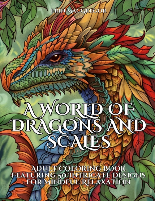 World of Dragons and Scales: Adult Coloring Book Featuring 50 Intricate Designs for Mindful Relaxation - Ingram