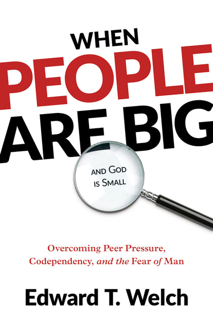When People Are Big and God Is Small: Overcoming Peer Pressure, Codependency, and the Fear of Man - Ingram