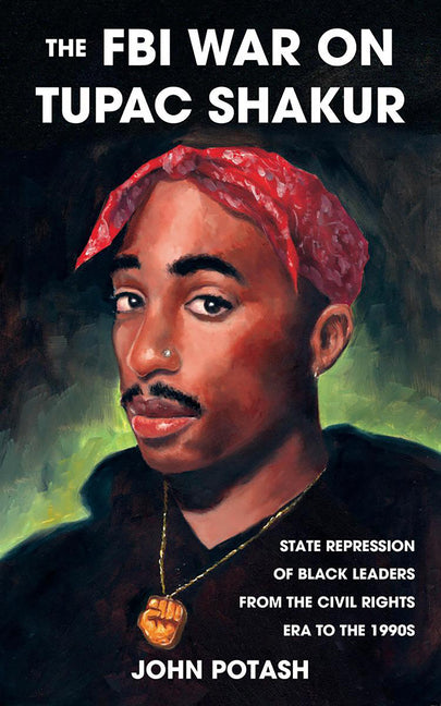 FBI War on Tupac Shakur: The State Repression of Black Leaders from the Civil Rights Era to the 1990s - Ingram