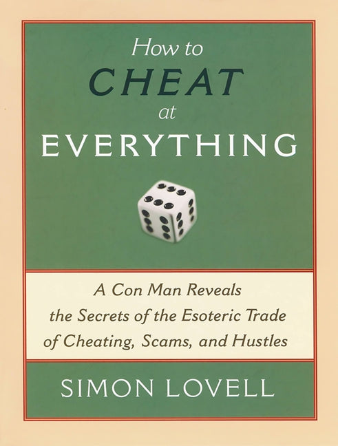 How to Cheat at Everything: A Con Man Reveals the Secrets of the Esoteric Trade of Cheating, Scams, and Hustles - Ingram