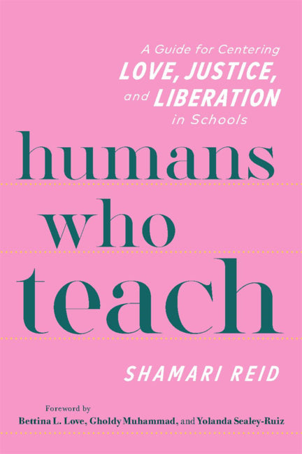 Humans Who Teach: A Guide for Centering Love, Justice, and Liberation in Schools - Ingram