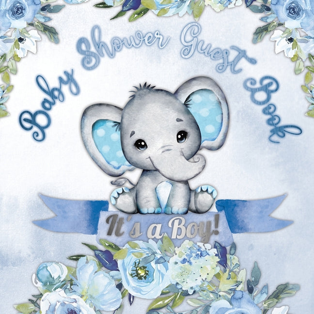 It's a Boy! Baby Shower Guest Book: Cute Elephant Baby Shower Guest Book for Boys with Blue Floral Theme - Includes Sign-In Pages, Wishes for Baby, Gi - Ingram