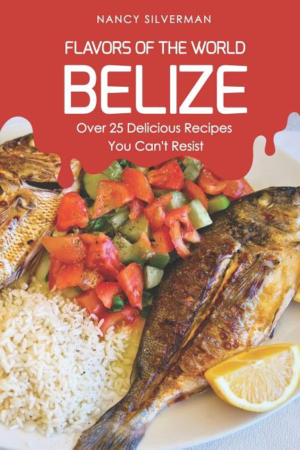 Flavors of the World - Belize: Over 25 Delicious Recipes You Can't Resist - Ingram