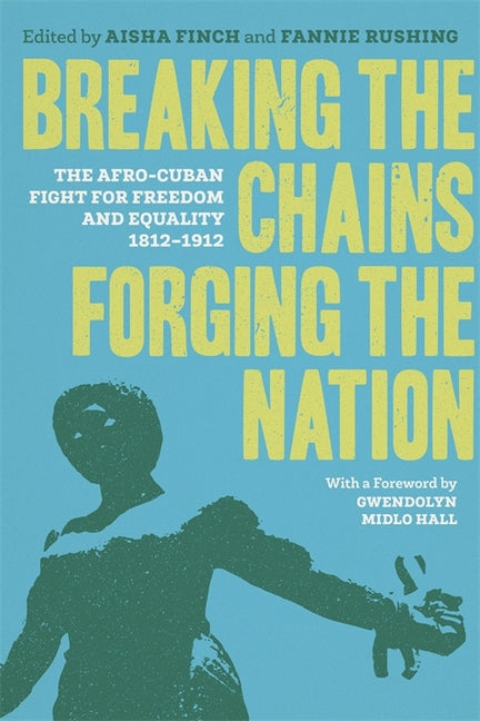 Breaking the Chains, Forging the Nation: The Afro-Cuban Fight for Freedom and Equality, 1812-1912 - Ingram
