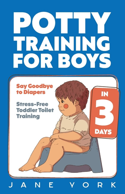 Potty Training for Boys: Say Goodbye to Diapers in 3 Days: Stress-Free Toddler Toilet Training - Ingram