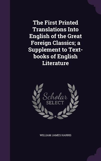 First Printed Translations Into English of the Great Foreign Classics; a Supplement to Text-books of English Literature - Ingram