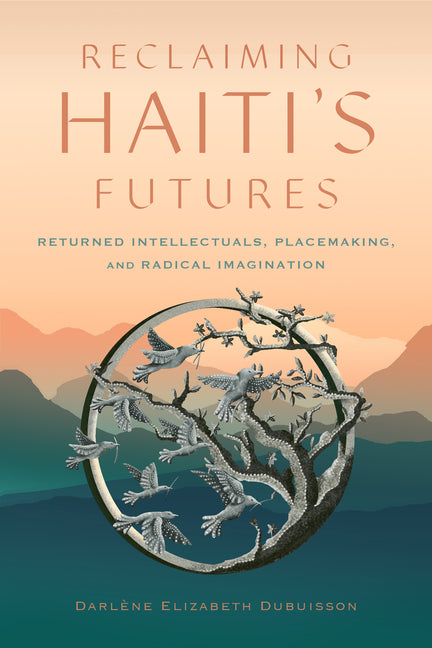 Reclaiming Haiti's Futures: Returned Intellectuals, Placemaking, and Radical Imagination - Ingram
