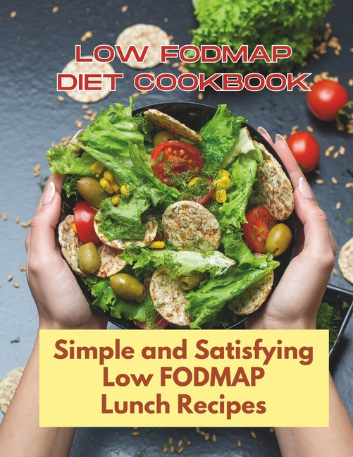 Low Fodmap Diet Cookbook: Simple and Satisfying Low FODMAP Lunch Recipes: 30 Day Comprehensive Featuring Flavorful Recipes Tailored To Sensitive - Ingram