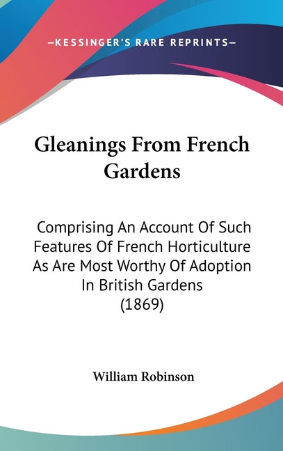 Gleanings From French Gardens: Comprising An Account Of Such Features Of French Horticulture As Are Most Worthy Of Adoption In British Gardens (1869) - Ingram