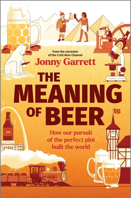 Meaning of Beer: How Our Pursuit of the Perfect Pint Built the World (Original) - Ingram