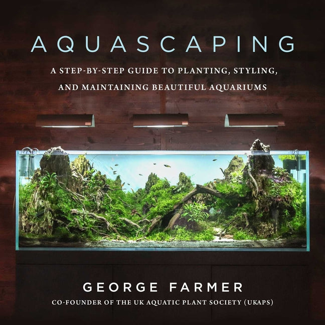Aquascaping: A Step-By-Step Guide to Planting, Styling, and Maintaining Beautiful Aquariums - Ingram