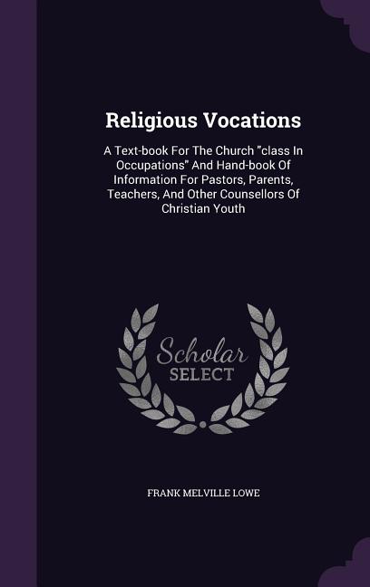 Religious Vocations: A Text-book For The Church "class In Occupations" And Hand-book Of Information For Pastors, Parents, Teachers, And Oth - Ingram