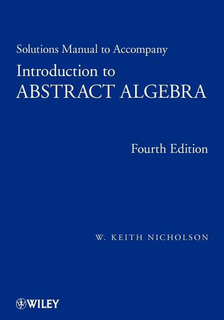 Solutions Manual to Accompany Introduction to Abstract Algebra, 4e - Ingram