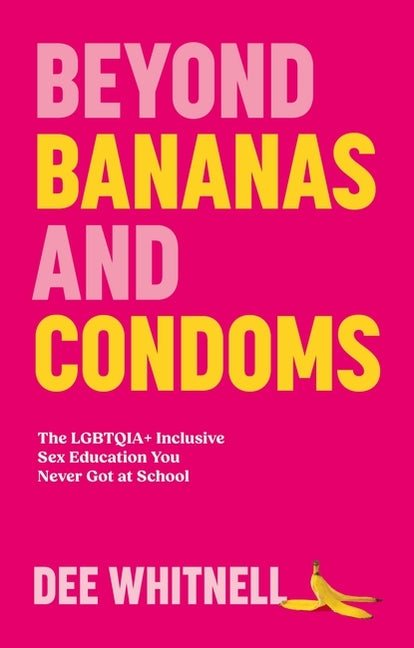 Beyond Bananas and Condoms: The Lgbtqia+ Inclusive Sex Education You Never Got at School - Ingram