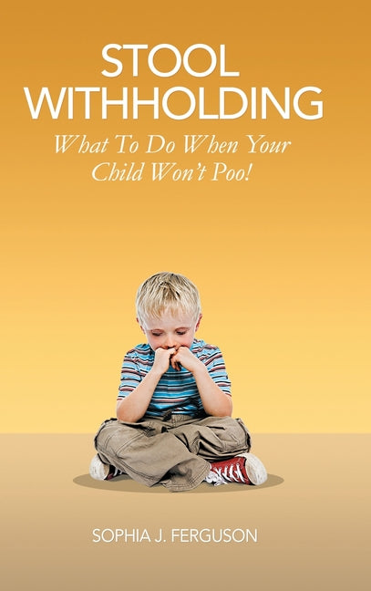 Stool Withholding: What To Do When Your Child Won't Poo! (UK/Europe Edition) (Hardback) - Ingram