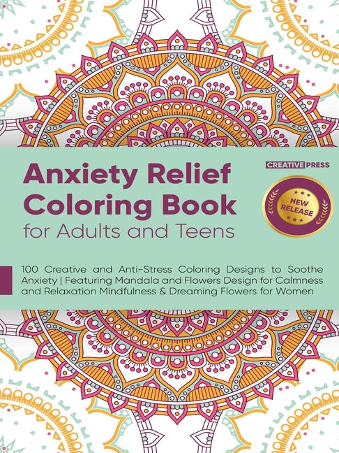 Anxiety Relief Coloring Book for Adults and Teens: 100 Creative and Anti-Stress Coloring Designs to Soothe Anxiety Featuring Mandala and Flowers Desig - Ingram