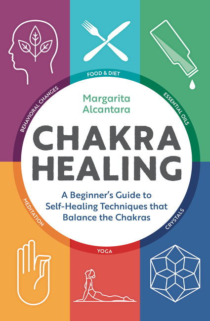 Chakra Healing: A Beginner's Guide to Self-Healing Techniques That Balance the Chakras - Ingram