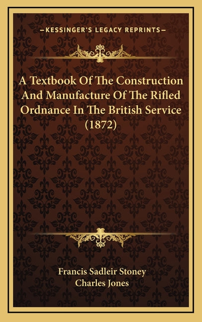 Textbook Of The Construction And Manufacture Of The Rifled Ordnance In The British Service (1872) - Ingram