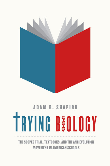 Trying Biology: The Scopes Trial, Textbooks, and the Antievolution Movement in American Schools - Ingram