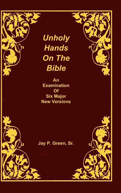 Unholy Hands on the Bible, an Examination of Six Major New Versions, Volume 2 of 3 Volumes - Ingram