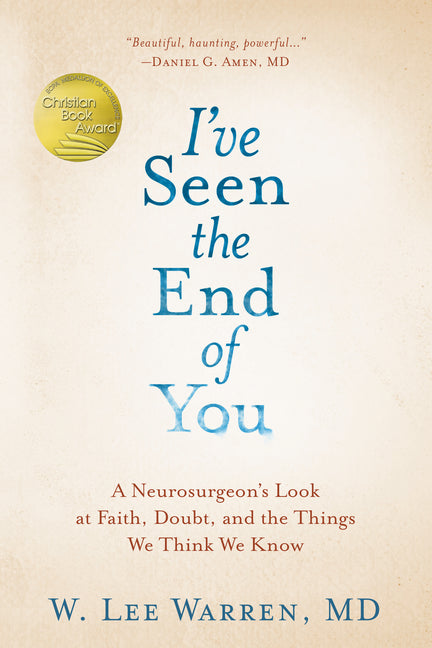 I've Seen the End of You: A Neurosurgeon's Look at Faith, Doubt, and the Things We Think We Know - Ingram