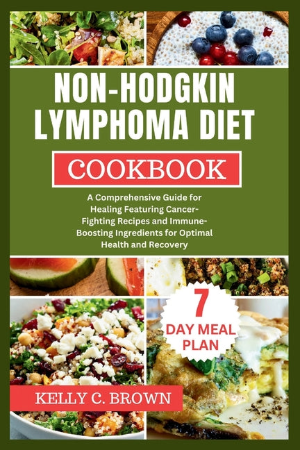 Non-Hodgkin Lymphoma Diet Cookbook: A Comprehensive Guide for Healing Featuring Cancer-Fighting Recipes and Immune-Boosting Ingredients for Optimal He - Ingram