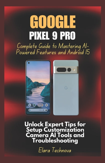 Google Pixel 9 Pro Complete Guide to Mastering AI-Powered Features and Android 15: Unlock Expert Tips for Setup Customization Camera AI Tools and Trou - Ingram