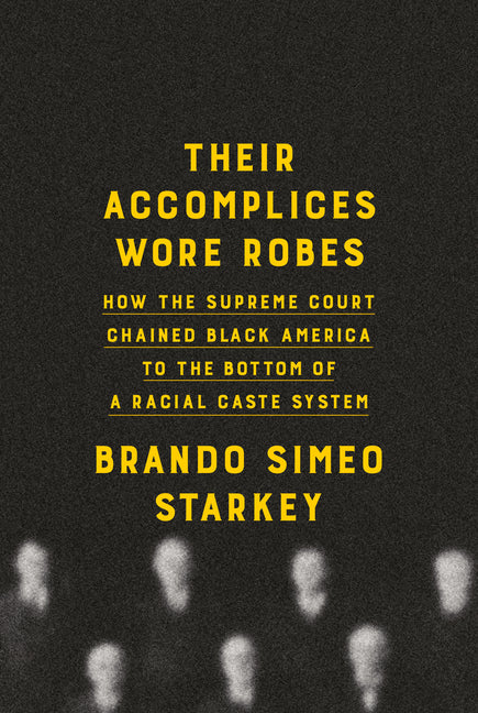 Their Accomplices Wore Robes: How the Supreme Court Chained Black America to the Bottom of a Racial Caste System - Ingram