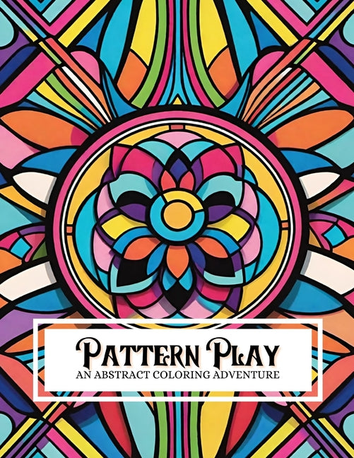 Pattern Play: An Abstract Coloring Adventure: Featuring 130 Illustrations of Various Geometric Patterns For Adults And Children Of All Skill Levels - Ingram