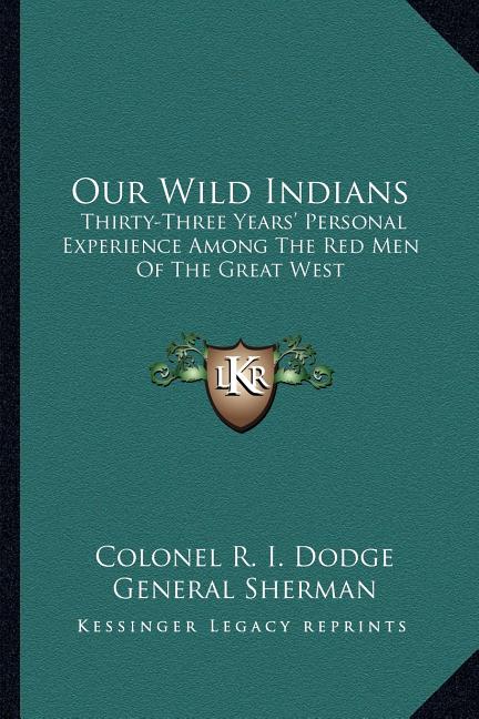 Our Wild Indians: Thirty-Three Years' Personal Experience Among The Red Men Of The Great West - Ingram