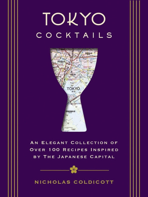 Tokyo Cocktails: An Elegant Collection of Over 100 Recipes Inspired by the Eastern Capital - Ingram