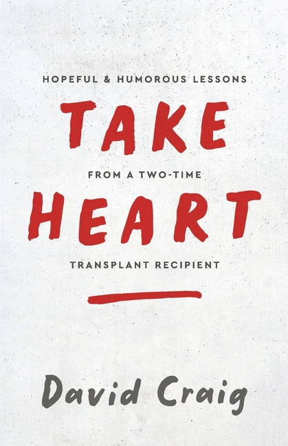 Take Heart: Hopeful & Humorous Lessons From A Two-Time Transplant Recipient - Ingram
