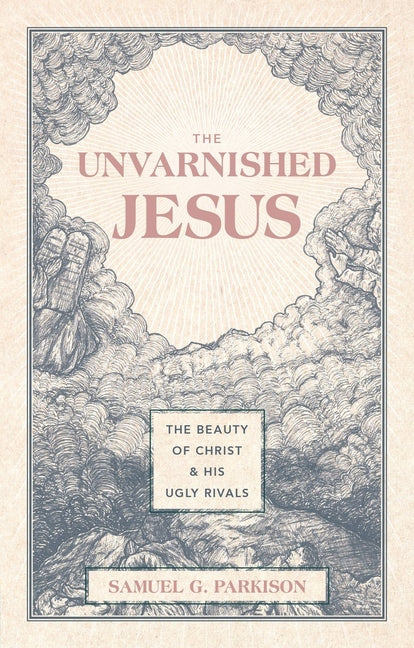 Unvarnished Jesus: The Beauty of Christ and His Ugly Rivals - Ingram