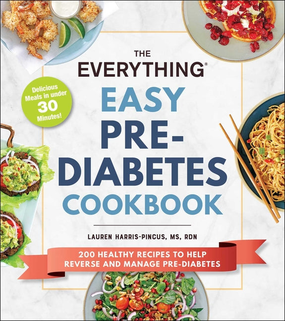 Everything Easy Pre-Diabetes Cookbook: 200 Healthy Recipes to Help Reverse and Manage Pre-Diabetes - Ingram