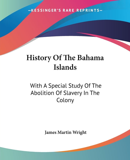 History Of The Bahama Islands: With A Special Study Of The Abolition Of Slavery In The Colony - Ingram