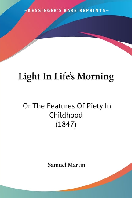 Light In Life's Morning: Or The Features Of Piety In Childhood (1847) - Ingram