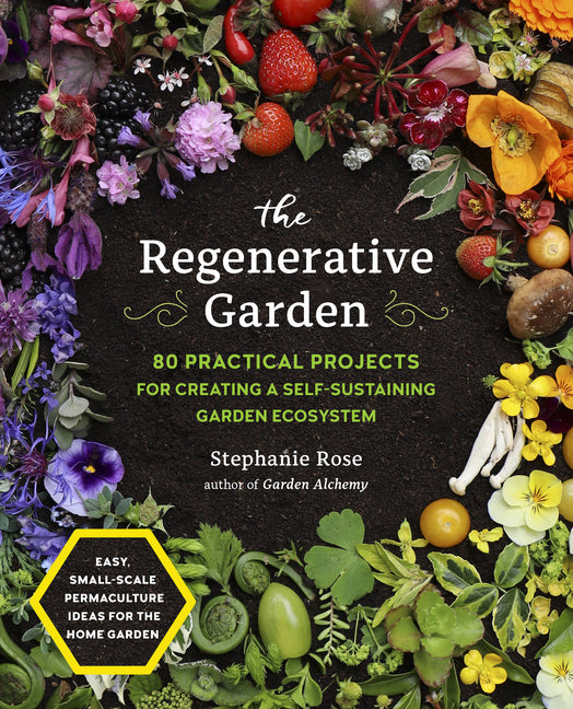 Regenerative Garden: 80 Practical Projects for Creating a Self-Sustaining Garden Ecosystem - Ingram