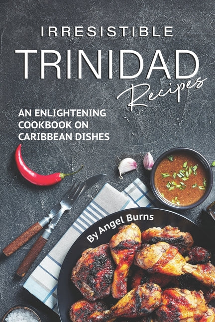 Irresistible Trinidad Recipes: An Enlightening Cookbook on Caribbean Dishes - Ingram