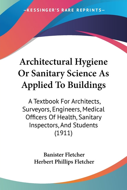 Architectural Hygiene Or Sanitary Science As Applied To Buildings: A Textbook For Architects, Surveyors, Engineers, Medical Officers Of Health, Sanita - Ingram