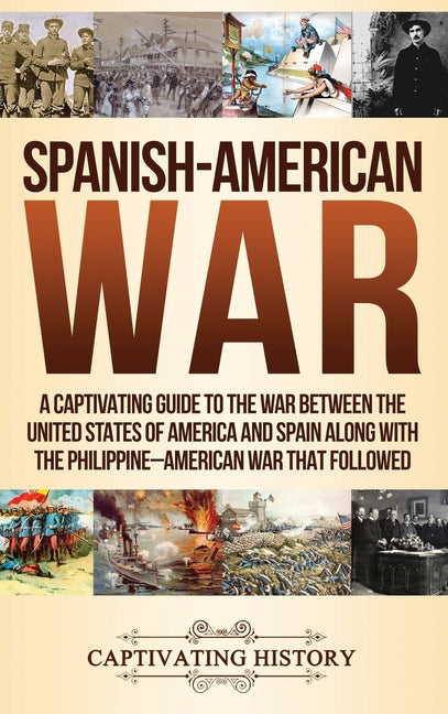 Spanish-American War: A Captivating Guide to the War Between the United States of America and Spain along with The Philippine-American War that Follow - Ingram