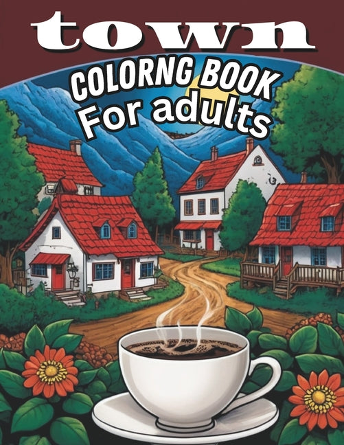 Town coloring book: An Adult Coloring Book Featuring Beautiful and Relaxing Cafe and houses and rues - Ingram