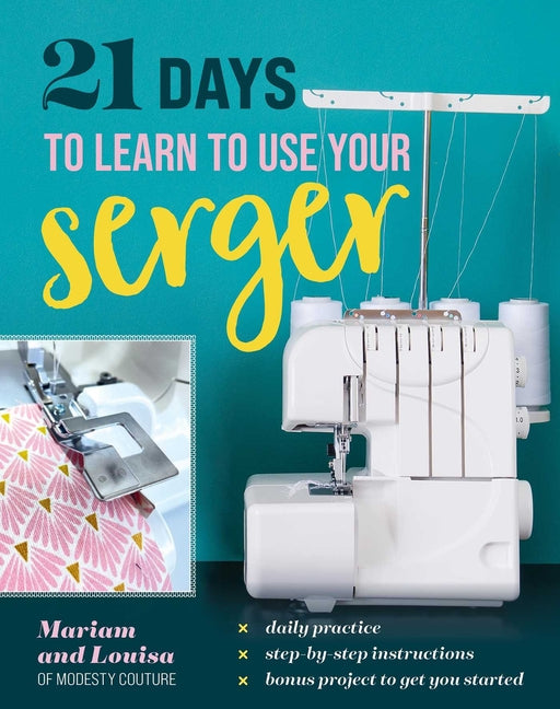 21 Days to Learn to Use Your Serger: Daily Practice, Step-By-Step Instructions, Bonus Project to Get You Started - Ingram