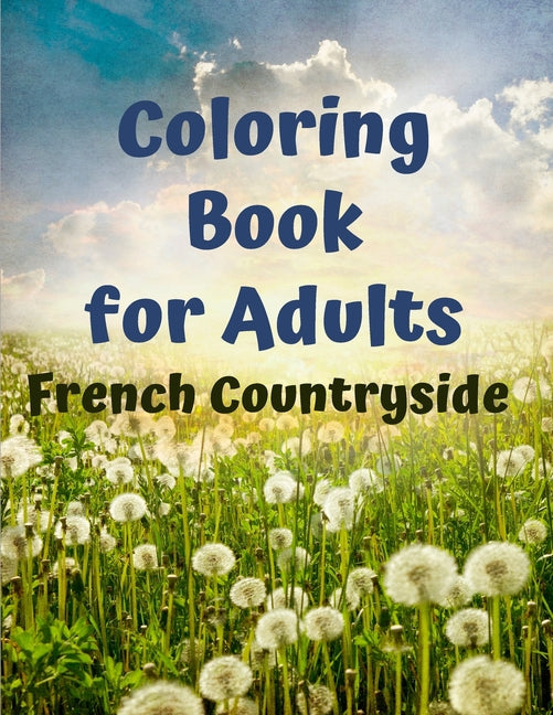 French Countryside Coloring Book for Adults: An Adult Countryside Coloring Books Featuring Charming French Countryside Scenery Including Beautiful Man - Ingram