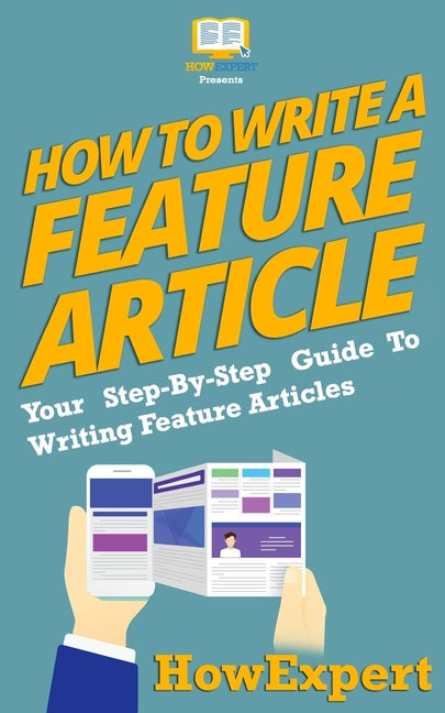 How To Write a Feature Article: Your Step-By-Step Guide To Writing Feature Articles - Ingram